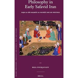 Reza Pourjavady Philosophy in Early Safavid Iran: Najm al-Dīn Maḥmūd al-Nayrīzī and His Writings: 82 (Islamic Philosophy, Theology and Science. Texts and Studies, 82) Reza Pourjavady Philosophy in Early Safavid Iran: Najm al-Dīn Maḥmūd al-Nayrīzī and His Writings: 82 (Islamic Philosophy, Theology and Science. Texts and Studies, 82)