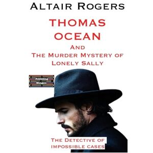 Rogers, Altair Thomas Ocean And The Murder Mystery of Lonely Sally: 1 (Thomas Ocean The Detective of Impossible Cases) Rogers, Altair Thomas Ocean And The Murder Mystery of Lonely Sally: 1 (Thomas Ocean The Detective of Impossible Cases)