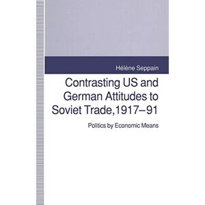 Seppain, Helene Contrasting US and German Attitudes to Soviet Trade, 1917–91: Politics by Economic Means Seppain, Helene Contrasting US and German Attitudes to Soviet Trade, 1917–91: Politics by Economic Means