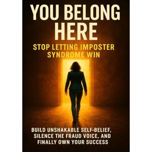Hayes, Charlotte You Belong Here: Stop Letting Imposter Syndrome Win: Build Unshakable Self-Belief, Silence the Fraud Voice, and Finally Own Your Success Hayes, Charlotte You Belong Here: Stop Letting Imposter Syndrome Win: Build Unshakable Self-Belief, Silence the Fraud Voice, and Finally Own Your Success