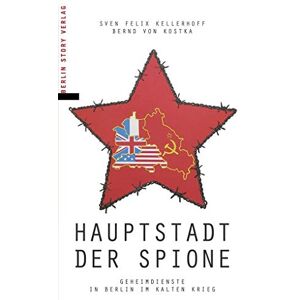 Kellerhoff, , Sven Felix Hauptstadt der Spione: Geheimdienste in Berlin im Kalten Krieg Kellerhoff, , Sven Felix Hauptstadt der Spione: Geheimdienste in Berlin im Kalten Krieg