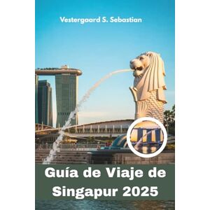 Sebastian, Vestergaard S Guía de Viaje de Singapur 2025: Explora la futurista ciudad jardín, la comida, la cultura, los horizontes y la vida inteligente de Asia Sebastian, Vestergaard S Guía de Viaje de Singapur 2025: Explora la futurista ciudad jardín, la comida, la cultura, los horizontes y la vida inteligente de Asia