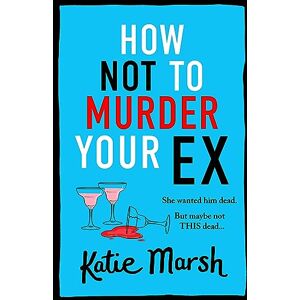 Marsh, Katie How Not To Murder Your Ex: The start of a gripping, hilarious, cosy mystery series from Katie Marsh (The Bad Girls Detective Agency, 1) Marsh, Katie How Not To Murder Your Ex: The start of a gripping, hilarious, cosy mystery series from Katie Marsh (The Bad Girls Detective Agency, 1)