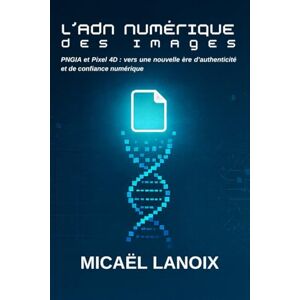 Lanoix, Micaël L’ADN numérique des images: PNGIA et Pixel 4D : vers une nouvelle ère d’authenticité et de confiance numérique Lanoix, Micaël L’ADN numérique des images: PNGIA et Pixel 4D : vers une nouvelle ère d’authenticité et de confiance numérique