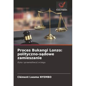 NYEMBO, Clément Lwama Proces Bukangi Lonzo: polityczno-sądowe zamieszanie: Etyka i sprawiedliwość w biegu NYEMBO, Clément Lwama Proces Bukangi Lonzo: polityczno-sądowe zamieszanie: Etyka i sprawiedliwość w biegu