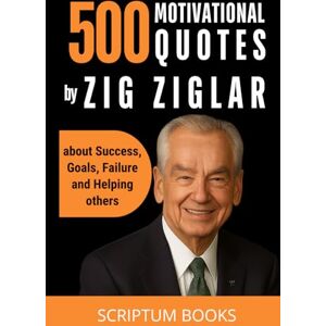 Books, Scriptum 500 Motivational Quotes by Zig Ziglar about Success, Goals, Failure and Helping others (500 Quotes) Books, Scriptum 500 Motivational Quotes by Zig Ziglar about Success, Goals, Failure and Helping others (500 Quotes)