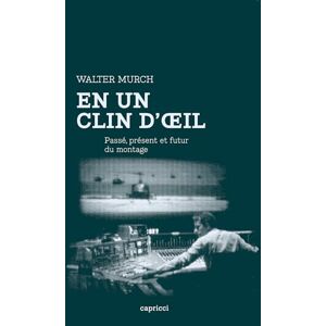 MURCH, Walter En un clin d'oeil Passé, présent et futur du montage MURCH, Walter En un clin d'oeil Passé, présent et futur du montage
