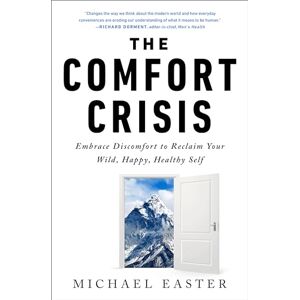 Michael Easter The Comfort Crisis: Embrace Discomfort to Reclaim Your Wild, Happy, Healthy Self Michael Easter The Comfort Crisis: Embrace Discomfort to Reclaim Your Wild, Happy, Healthy Self