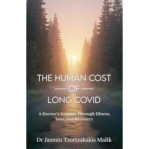 Tzortzakakis Malik, Dr. Jasmin The Human Cost of Long Covid: A Doctor’s Journey Through Illness, Loss and Recovery Tzortzakakis Malik, Dr. Jasmin The Human Cost of Long Covid: A Doctor’s Journey Through Illness, Loss and Recovery