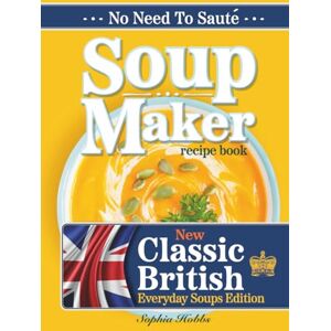 Hobbs, Sophia Soup Maker Recipe Book: Traditional, Easy to Follow, British, Homemade Cookbook For Soup Makers in less than 30mins. UK Ingredients & Measurements. (Quick & Easy Recipe Books UK) Hobbs, Sophia Soup Maker Recipe Book: Traditional, Easy to Follow, British, Homemade Cookbook For Soup Makers in less than 30mins. UK Ingredients & Measurements. (Quick & Easy Recipe Books UK)