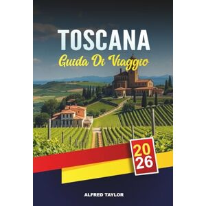 Taylor GUIDA DI VIAGGIO TOSCANA 2026: Scopri la Toscana: Torre di Pisa, tesori d'arte di Firenze e degustazioni di olio d'oliva Taylor GUIDA DI VIAGGIO TOSCANA 2026: Scopri la Toscana: Torre di Pisa, tesori d'arte di Firenze e degustazioni di olio d'oliva