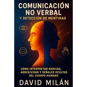 Milán, David Comunicación No Verbal y Detección de Mentiras Milán, David Comunicación No Verbal y Detección de Mentiras