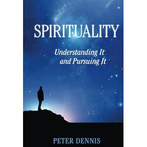 Dennis, Peter Spirituality: Understanding It and Pursuing IT: 2 (Pathways to Higher Consciousness) Dennis, Peter Spirituality: Understanding It and Pursuing IT: 2 (Pathways to Higher Consciousness)
