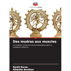 Barua, Ranjit Des mudras aux muscles: La tradition rencontre la biomécanique dans la classique indienne Barua, Ranjit Des mudras aux muscles: La tradition rencontre la biomécanique dans la classique indienne