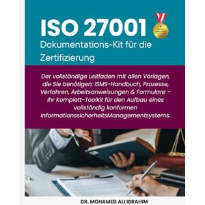 IBRAHIM, DR. MOHAMED-ALI ISO 27001 Dokumentations-Kit für die Zertifizierung: Der vollständige Leitfaden mit allen Vorlagen, die Sie benötigen ISMS-Handbuch, Prozesse, ... & Formulare (ISO 27001:2022) IBRAHIM, DR. MOHAMED-ALI ISO 27001 Dokumentations-Kit für die Zertifizierung: Der vollständige Leitfaden mit allen Vorlagen, die Sie benötigen ISMS-Handbuch, Prozesse, ... & Formulare (ISO 27001:2022)