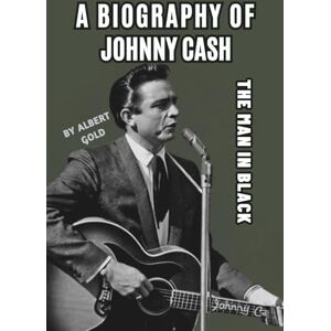 GOLD, ALBERT A BIOGRAPHY OF JOHNNY CASH: THE MAN IN BLACK GOLD, ALBERT A BIOGRAPHY OF JOHNNY CASH: THE MAN IN BLACK