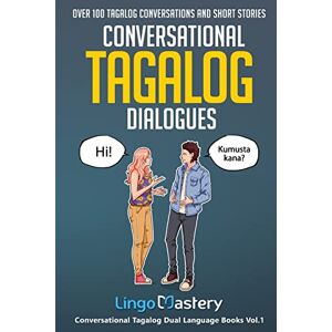 Lingo Mastery Conversational Tagalog Dialogues: Over 100 Tagalog Conversations and Short Stories (Conversational Tagalog Dual Language Books) Lingo Mastery Conversational Tagalog Dialogues: Over 100 Tagalog Conversations and Short Stories (Conversational Tagalog Dual Language Books)