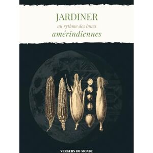 du Monde, Vergers Jardiner au rythme des lunes amérindiennes: Conseils pratiques, récits culturels et espaces pour vos propres observations: 4 (Techniques agricoles du monde) du Monde, Vergers Jardiner au rythme des lunes amérindiennes: Conseils pratiques, récits culturels et espaces pour vos propres observations: 4 (Techniques agricoles du monde)