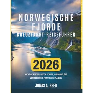 Reed, Jonas A NORWEGISCHE FJORDE KREUZFAHRT-REISEFÜHRER 2026: Wichtige Routen, Häfen, Schiffe, Landausflüge, Verpflegung & praktische Planung Reed, Jonas A NORWEGISCHE FJORDE KREUZFAHRT-REISEFÜHRER 2026: Wichtige Routen, Häfen, Schiffe, Landausflüge, Verpflegung & praktische Planung