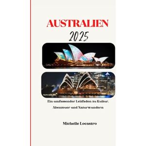 locastro, Michelle AUSTRALIEN REISEFÜHRER 2025: Ein umfassender Leitfaden zu Kultur, Abenteuer und Naturwundern (Updated Travel Guide books in different languages ... Spanish, Italian, German and Japanese).) locastro, Michelle AUSTRALIEN REISEFÜHRER 2025: Ein umfassender Leitfaden zu Kultur, Abenteuer und Naturwundern (Updated Travel Guide books in different languages ... Spanish, Italian, German and Japanese).)