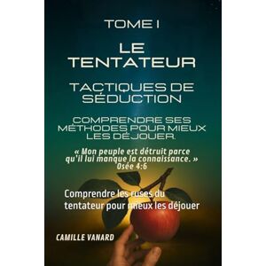 VANARD, CAMILLE Le tentateur TOME I: Comprendre les ruses du tentateur pour mieux les déjouer VANARD, CAMILLE Le tentateur TOME I: Comprendre les ruses du tentateur pour mieux les déjouer