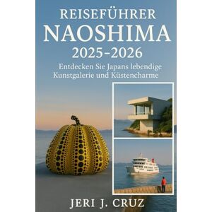 cruz, jeri j Naoshima Reiseführer 2025– 2026: Entdecken Sie Japans lebendige Kunstgalerie und den Charme der Küste cruz, jeri j Naoshima Reiseführer 2025– 2026: Entdecken Sie Japans lebendige Kunstgalerie und den Charme der Küste