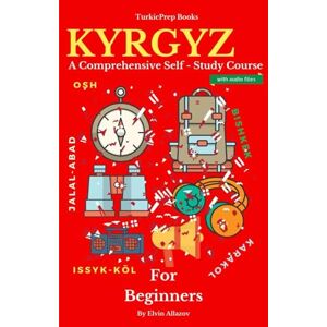 Allazov, Elvin Kyrgyz for Beginners: A Comprehensive Self-Study Course (Kyrgyz Language Course Beginners, Vocabulary, Stories, Real-Life Conversations, Verbs) Allazov, Elvin Kyrgyz for Beginners: A Comprehensive Self-Study Course (Kyrgyz Language Course Beginners, Vocabulary, Stories, Real-Life Conversations, Verbs)
