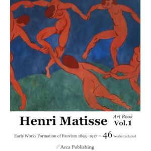 Publishing, Arca Henri Matisse Art Book Vol.1: Early Works Formation of Fauvism 1895–1917 (Arca Publishing Art Books) Publishing, Arca Henri Matisse Art Book Vol.1: Early Works Formation of Fauvism 1895–1917 (Arca Publishing Art Books)