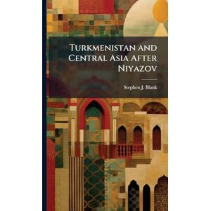 Blank, Stephen J Turkmenistan and Central Asia After Niyazov Blank, Stephen J Turkmenistan and Central Asia After Niyazov