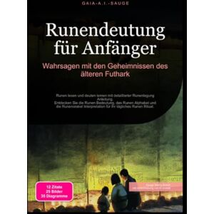 Sauge, Gaia A.I. Runendeutung für Anfänger: Wahrsagen mit den Geheimnissen des älteren Futhark Sauge, Gaia A.I. Runendeutung für Anfänger: Wahrsagen mit den Geheimnissen des älteren Futhark