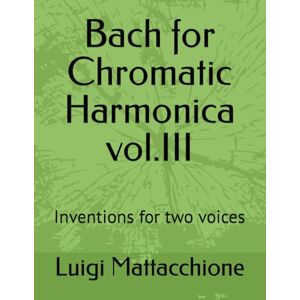 Mattacchione, Luigi Antonio Bach for Chromatic Harmonica: Inventions for two voices Mattacchione, Luigi Antonio Bach for Chromatic Harmonica: Inventions for two voices