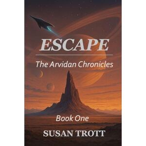 Trott, Susan Escape: 1 (The Arvidan Chronicles) Trott, Susan Escape: 1 (The Arvidan Chronicles)
