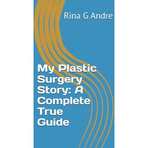G Andre, Rina My Plastic Surgery Story: A Complete True Guide G Andre, Rina My Plastic Surgery Story: A Complete True Guide