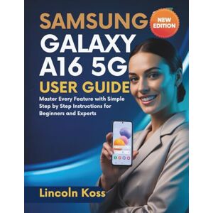 Koss Samsung Galaxy A16 5G User Guide: Master Every Feature with Simple Step by Step Instructions for Beginners and Experts Koss Samsung Galaxy A16 5G User Guide: Master Every Feature with Simple Step by Step Instructions for Beginners and Experts