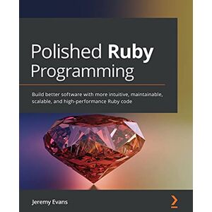 Evans, Jeremy Polished Ruby Programming: Build better software with more intuitive, maintainable, scalable, and high-performance Ruby code Evans, Jeremy Polished Ruby Programming: Build better software with more intuitive, maintainable, scalable, and high-performance Ruby code