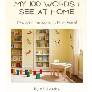 ROSALES, AA My 100 Words I See at Home: A Bright and Fun Picture Book for Toddlers Ages 1-3 Learn Everyday Household Words ROSALES, AA My 100 Words I See at Home: A Bright and Fun Picture Book for Toddlers Ages 1-3 Learn Everyday Household Words