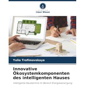 Trofimovskaya, Yulia Innovative Ökosystemkomponenten des intelligenten Hauses: Intelligente Haustechnik im Bereich Energieversorgung Trofimovskaya, Yulia Innovative Ökosystemkomponenten des intelligenten Hauses: Intelligente Haustechnik im Bereich Energieversorgung