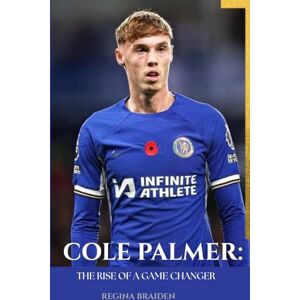 BRAIDEN, REGINA COLE PALMER: THE RISE OF A GAME CHANGER (CHELSEA THE BLUES: THE UNDISPUTED WORLD CHAMPIONS) BRAIDEN, REGINA COLE PALMER: THE RISE OF A GAME CHANGER (CHELSEA THE BLUES: THE UNDISPUTED WORLD CHAMPIONS)