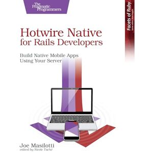 Masilotti, Joe Hotwire Native for Rails Developers: Build Native Mobile Apps Using Your Server Masilotti, Joe Hotwire Native for Rails Developers: Build Native Mobile Apps Using Your Server
