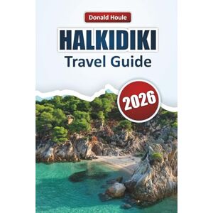 Houle, Donald HALKIDIKI TRAVEL GUIDE 2026: Explore Northern Greece’s Top Beaches, Hidden Coves, Local Cuisine, and Practical Travel Tips for First-Time Visitors. Houle, Donald HALKIDIKI TRAVEL GUIDE 2026: Explore Northern Greece’s Top Beaches, Hidden Coves, Local Cuisine, and Practical Travel Tips for First-Time Visitors.