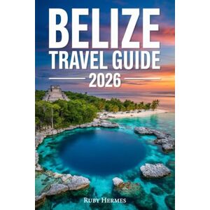 Hermes, Ruby Belize Travel Guide 2026: The Updated Companion with Map, Hidden Gems, Step-by-Step Itinerary to Save Money and Maximize Time Hermes, Ruby Belize Travel Guide 2026: The Updated Companion with Map, Hidden Gems, Step-by-Step Itinerary to Save Money and Maximize Time