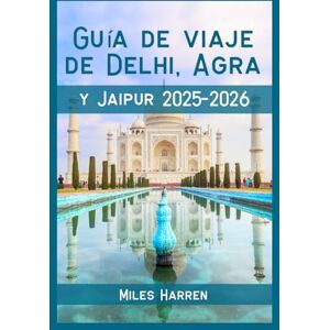 Harren, Miles Guía de Viaje de Delhi, Agra y Jaipur 2025–2026: Explora el Triángulo de Oro de India con Presupuesto con Consejos Locales, Itinerarios y Joyas Ocultas para Viajeros Inteligentes Harren, Miles Guía de Viaje de Delhi, Agra y Jaipur 2025–2026: Explora el Triángulo de Oro de India con Presupuesto con Consejos Locales, Itinerarios y Joyas Ocultas para Viajeros Inteligentes