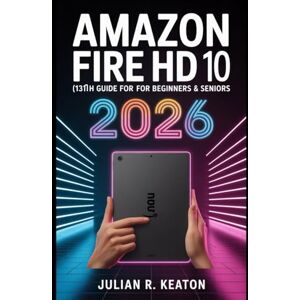 Keaton, Julian R. Amazon Fire HD 10 (13th Generation) User Guide for Beginners & Seniors 2026: A Step-by-Step Guide to Mastering Settings, Apps, Entertainment, and Everyday Features for Seniors and New Tablet Users Keaton, Julian R. Amazon Fire HD 10 (13th Generation) User Guide for Beginners & Seniors 2026: A Step-by-Step Guide to Mastering Settings, Apps, Entertainment, and Everyday Features for Seniors and New Tablet Users