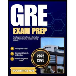Hub, Bookmiths GRE EXAM PREP 2025-2026: Your Blueprint for Grad School: A Step-by-Step Guide to Maximizing Your Score and Earning Potential Hub, Bookmiths GRE EXAM PREP 2025-2026: Your Blueprint for Grad School: A Step-by-Step Guide to Maximizing Your Score and Earning Potential