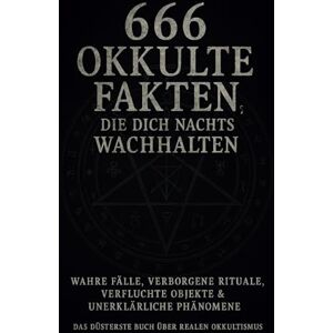 Arcanum, Octavius 666 Okkulte Fakten, die dich nachts wachhalten: Wahre Fälle, verborgene Rituale, verfluchte Objekte & unerklärliche Phänomene – Das düsterste Buch über realen Okkultismus Arcanum, Octavius 666 Okkulte Fakten, die dich nachts wachhalten: Wahre Fälle, verborgene Rituale, verfluchte Objekte & unerklärliche Phänomene – Das düsterste Buch über realen Okkultismus