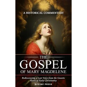 Press, Divine The Gospel of Mary Magdelene: Rediscovering a Lost Voice from the Gnostic Roots of Early Christianity Press, Divine The Gospel of Mary Magdelene: Rediscovering a Lost Voice from the Gnostic Roots of Early Christianity