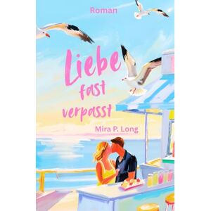 Long, Mira P. Liebe fast verpasst Liebesroman: Ein warmherziger Romantasy-Roman zwischen Hamburg und Sylt Long, Mira P. Liebe fast verpasst Liebesroman: Ein warmherziger Romantasy-Roman zwischen Hamburg und Sylt