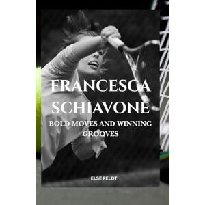 Feldt, Else FRANCESCA SCHIAVONE: BOLD MOVES AND WINNING GROOVES Feldt, Else FRANCESCA SCHIAVONE: BOLD MOVES AND WINNING GROOVES