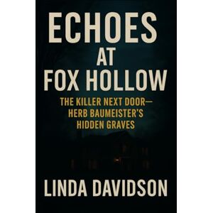 Davidson, Linda Echoes at Fox Hollow: The Killer Next Door Herb Baumeister’s Hidden Graves (Shadow Dossier: Inside Serial Killer Psychology) Davidson, Linda Echoes at Fox Hollow: The Killer Next Door Herb Baumeister’s Hidden Graves (Shadow Dossier: Inside Serial Killer Psychology)