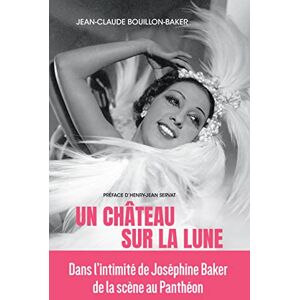 Bouillon-Baker, Jean-Claude Un château sur la lune: Les rêves de Joséphine Baker Bouillon-Baker, Jean-Claude Un château sur la lune: Les rêves de Joséphine Baker